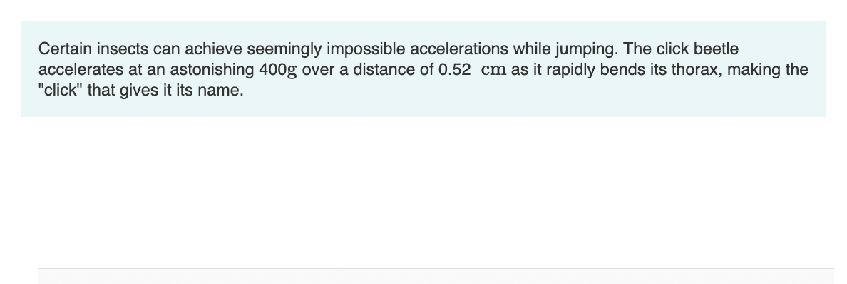  Certain insects can achieve seemingly impossible accelerations while jumping. The click