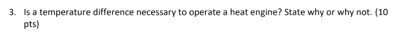 3. Is a temperature difference necessary to operate a heat engine? State
