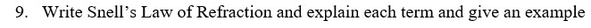 please type neatly (no hand work please) 9. Write Snell's Law of
