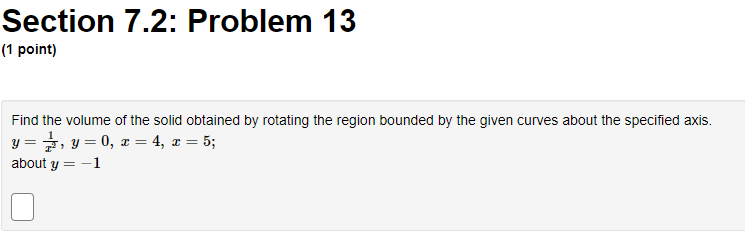  Calculus 2: Section 7.2: Problem 12 (1 point) Find the volume