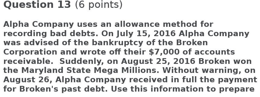 Question 13 (6 points) Alpha Company uses an allowance method for