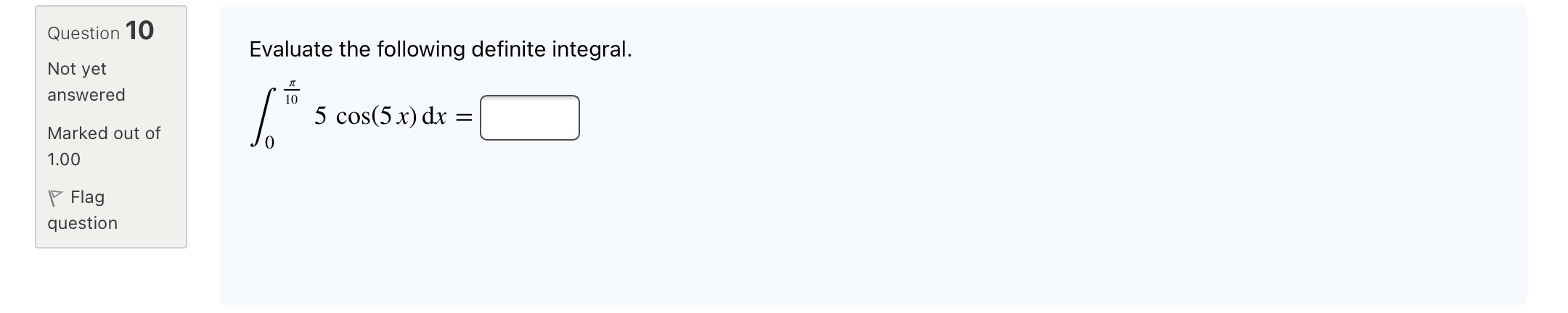 5 cos(5 x) dx = 1.00 Flag questionQuestion 7 Not yet answered