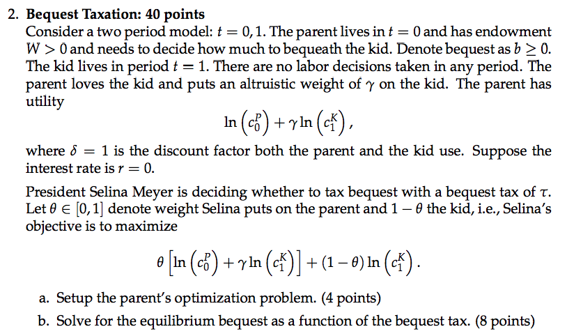 Could you please help with this: 2. Bequest Taxation: 40 points Consider