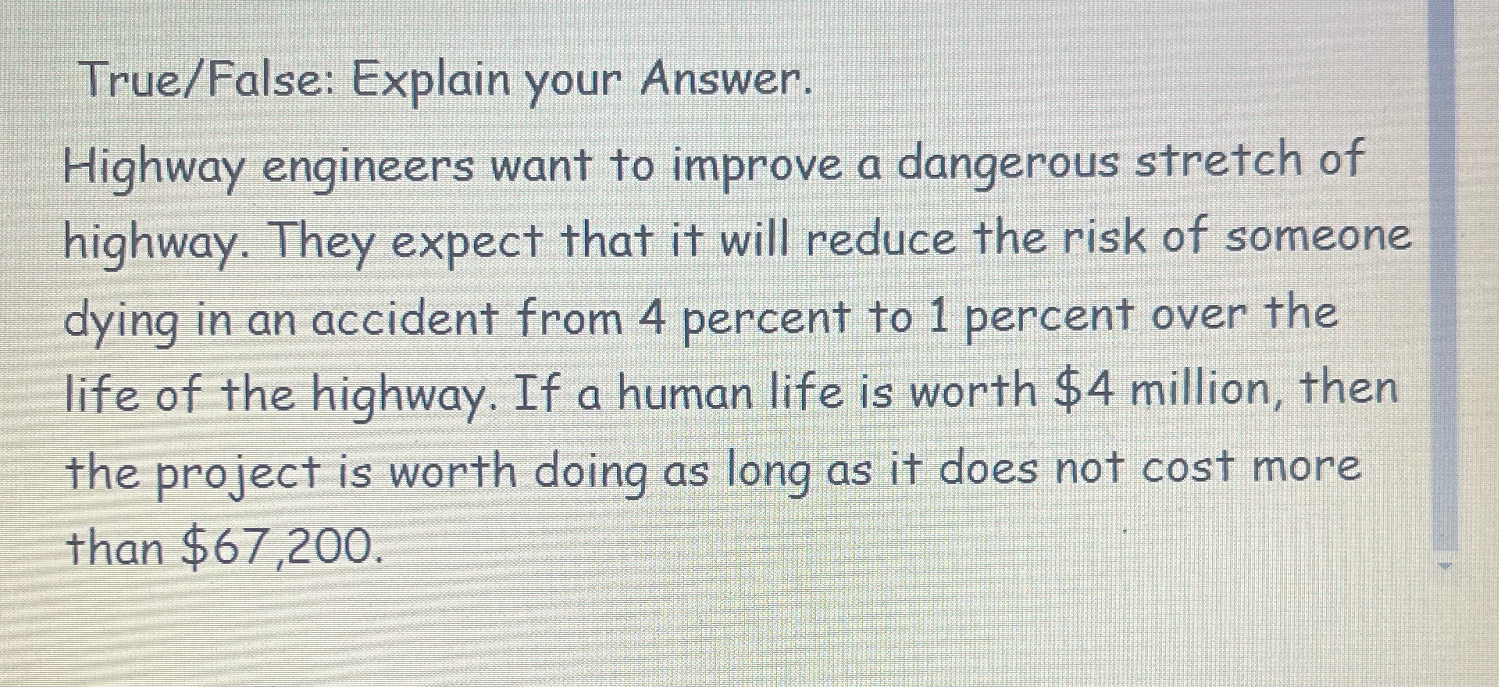  True/False: Explain your Answer. Highway engineers want to improve a dangerous