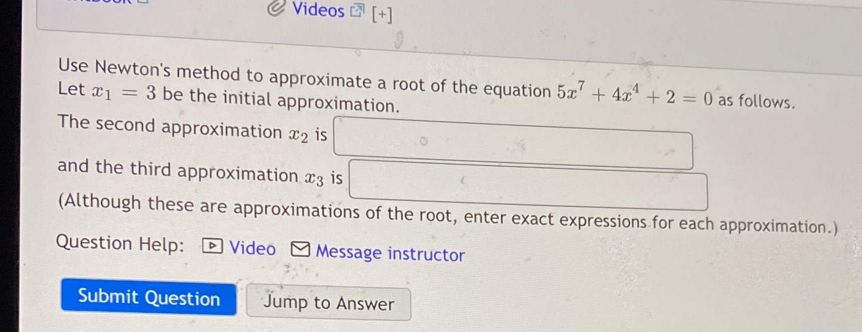  Videos _ [+] Use Newton's method to approximate a root of