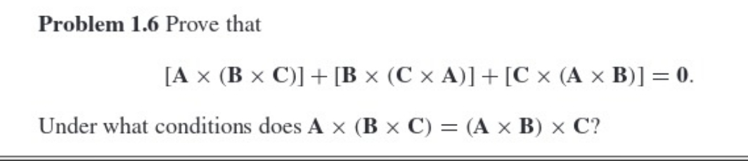 please answer Problem 1.6 Prove that [A x (B X C)] +