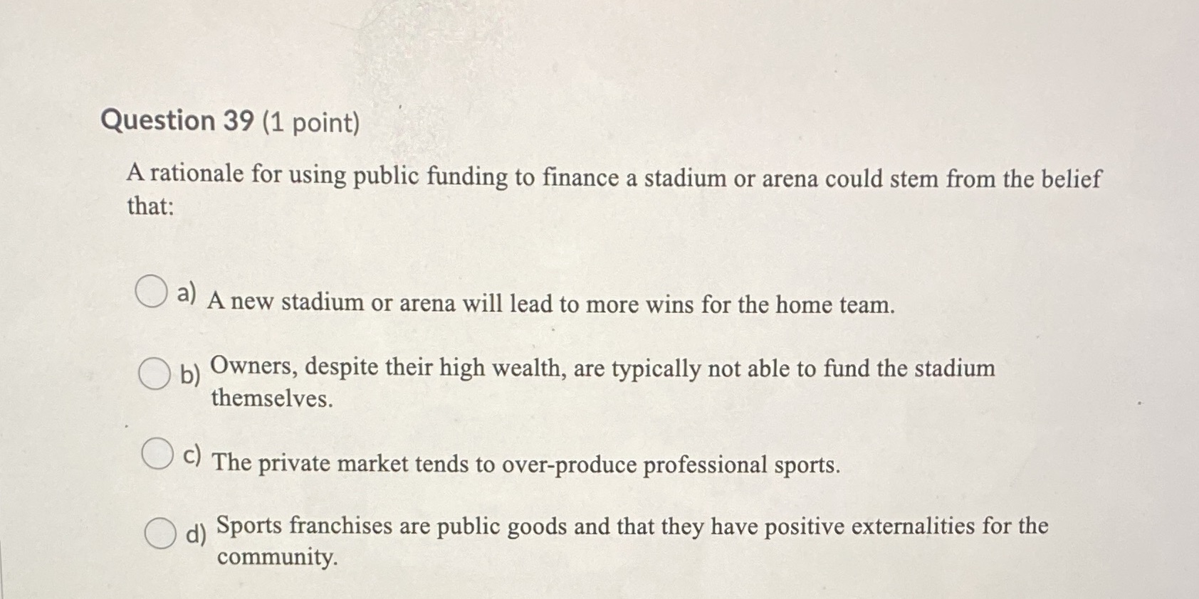  Question 39 (1 point) A rationale for using public funding to