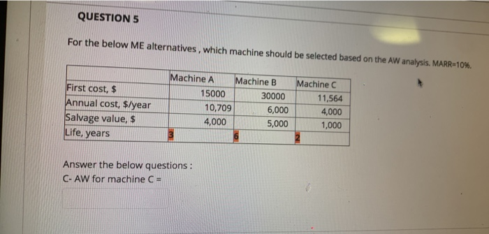 solve asap QUESTION 5 For the below ME alternatives , which machine