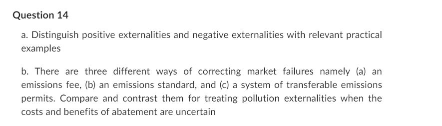 Question 14 a. Distinguish positive externalities and negative externalities with relevant