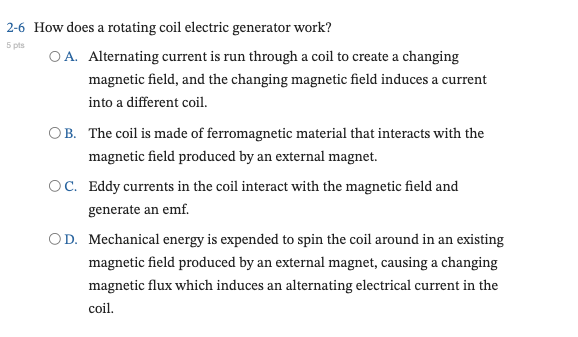 O A. Alternating current is run through a coil to create a