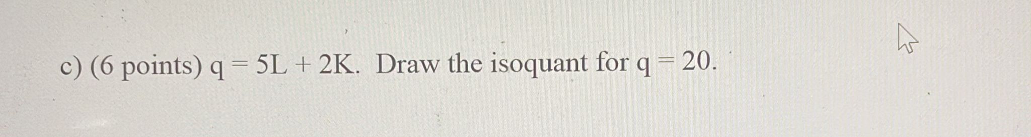 situations, draw the firm's isoquant. Be sure to label your graph carefully