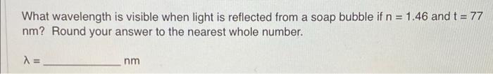 bubble if n = 1.46 and t = 77 nm? Round your