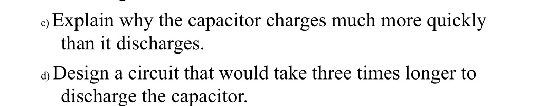  0) Explain why the capacitor charges much more quickly than it