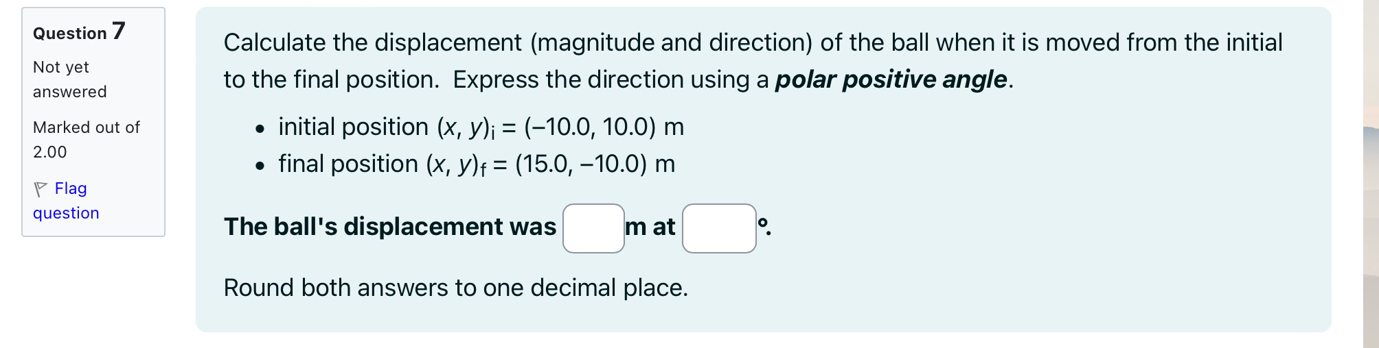 using a polar positive angle. o initial position (X, y)i : (10.0,