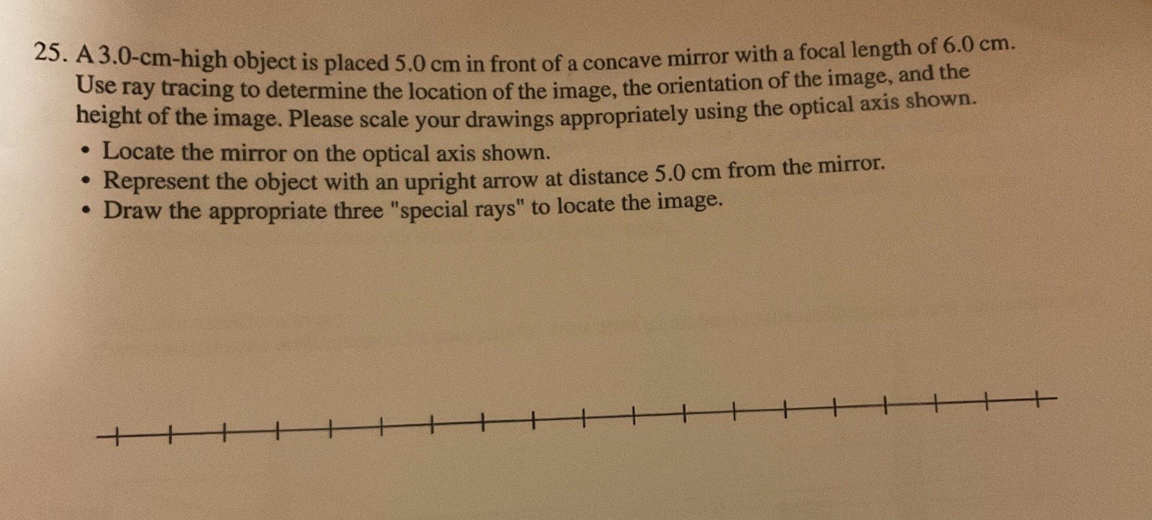 25. A 3.0-cm-high object is placed 5.0 cm in front of