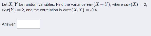 -0.4. Answer:Let X, Y be two random variables and a, bare scalars.