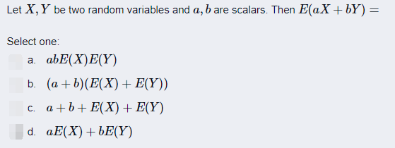 Then E(aX + by) = Select one: a. abE(X)E(Y) b. (a+ b)