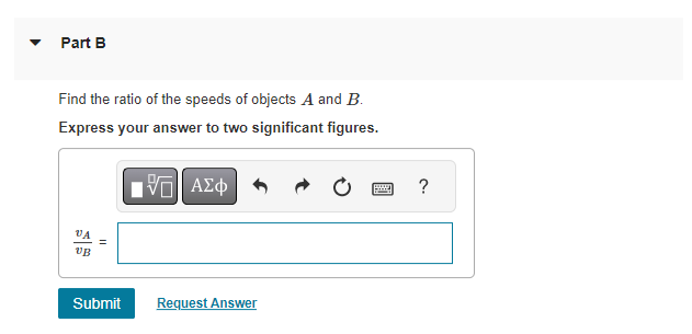 Request AnswerPart B Find the ratio of the speeds of objects A