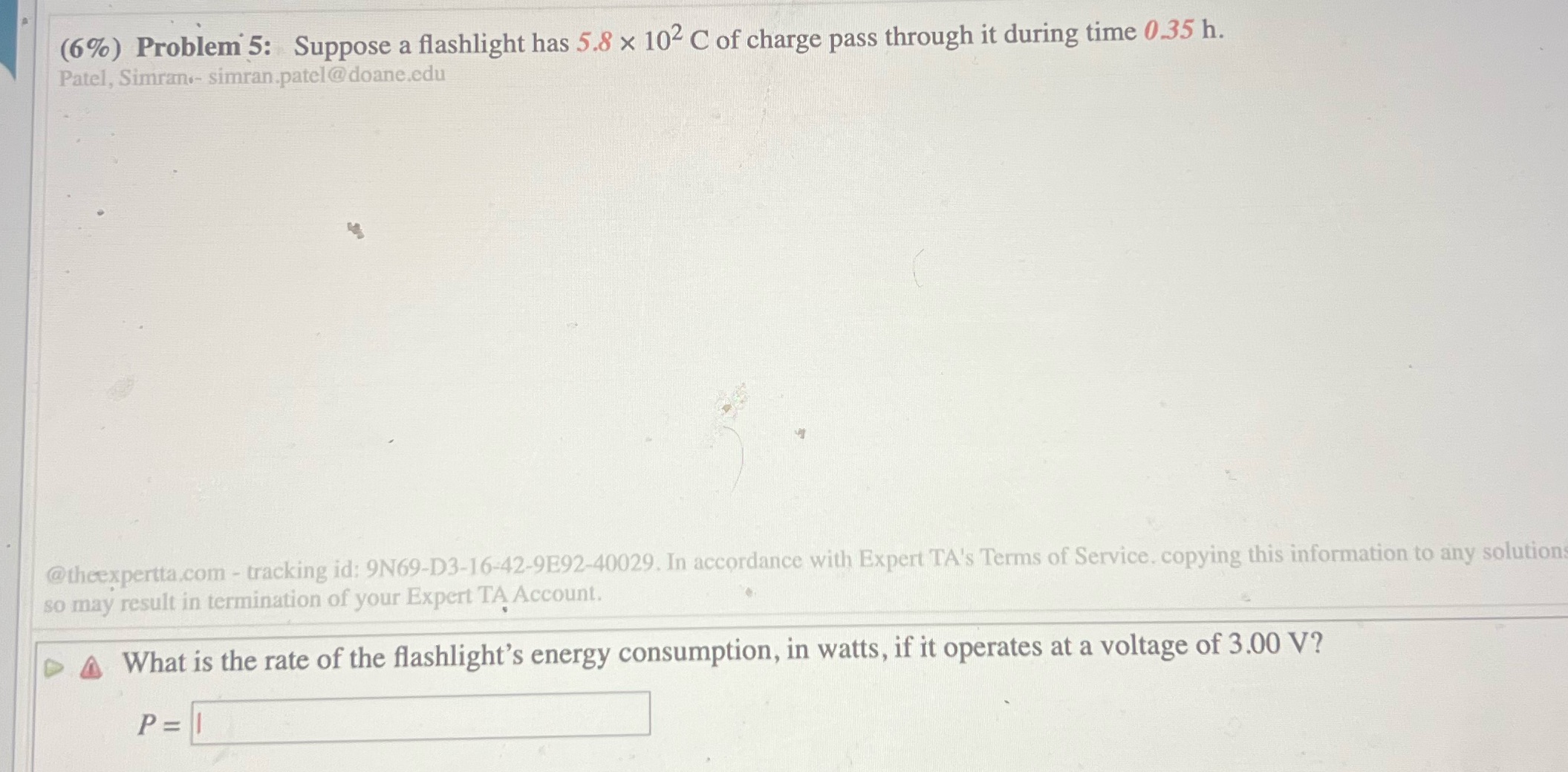 #5 (6%) Problem 5: Suppose a flashlight has 5.8 x 102 C