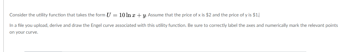 Consider the utility function that takes the form u = 10lnx+y. Assume