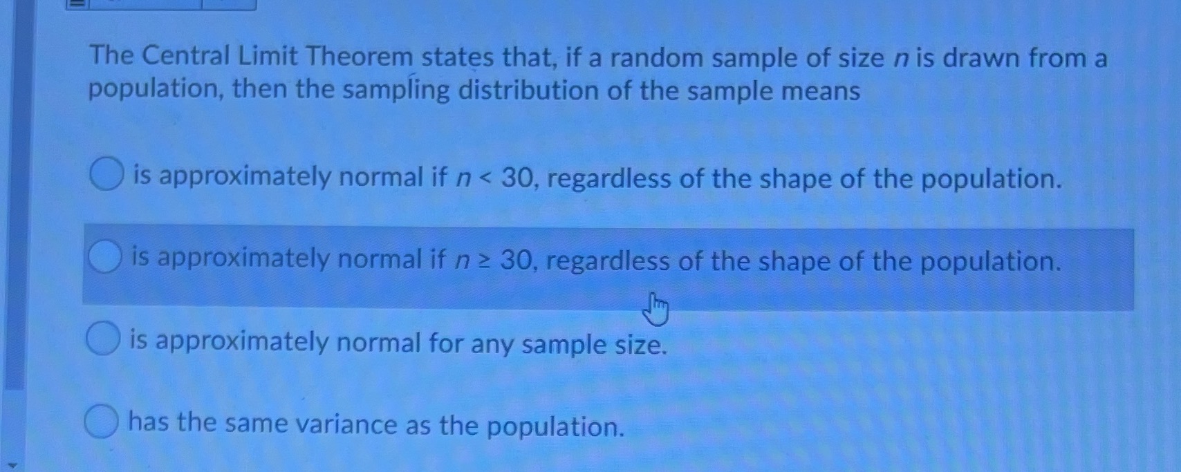  The Central Limit Theorem states that, if a random sample of
