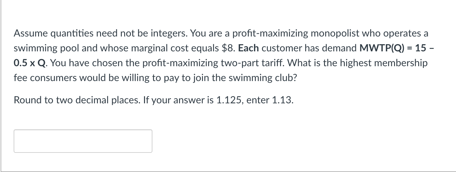 Assume quanties need not be integers. You are a prot-maximizing monopolist