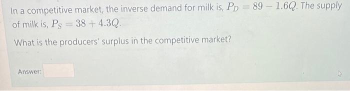 Answer:In a competitive market, the inverse demand for milk is, PD =