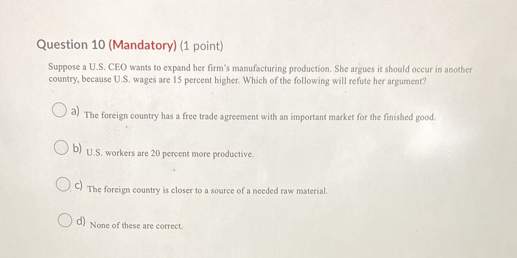 Question 10 (Mandatory) (1 point) Suppose a U.S. CEO wants to