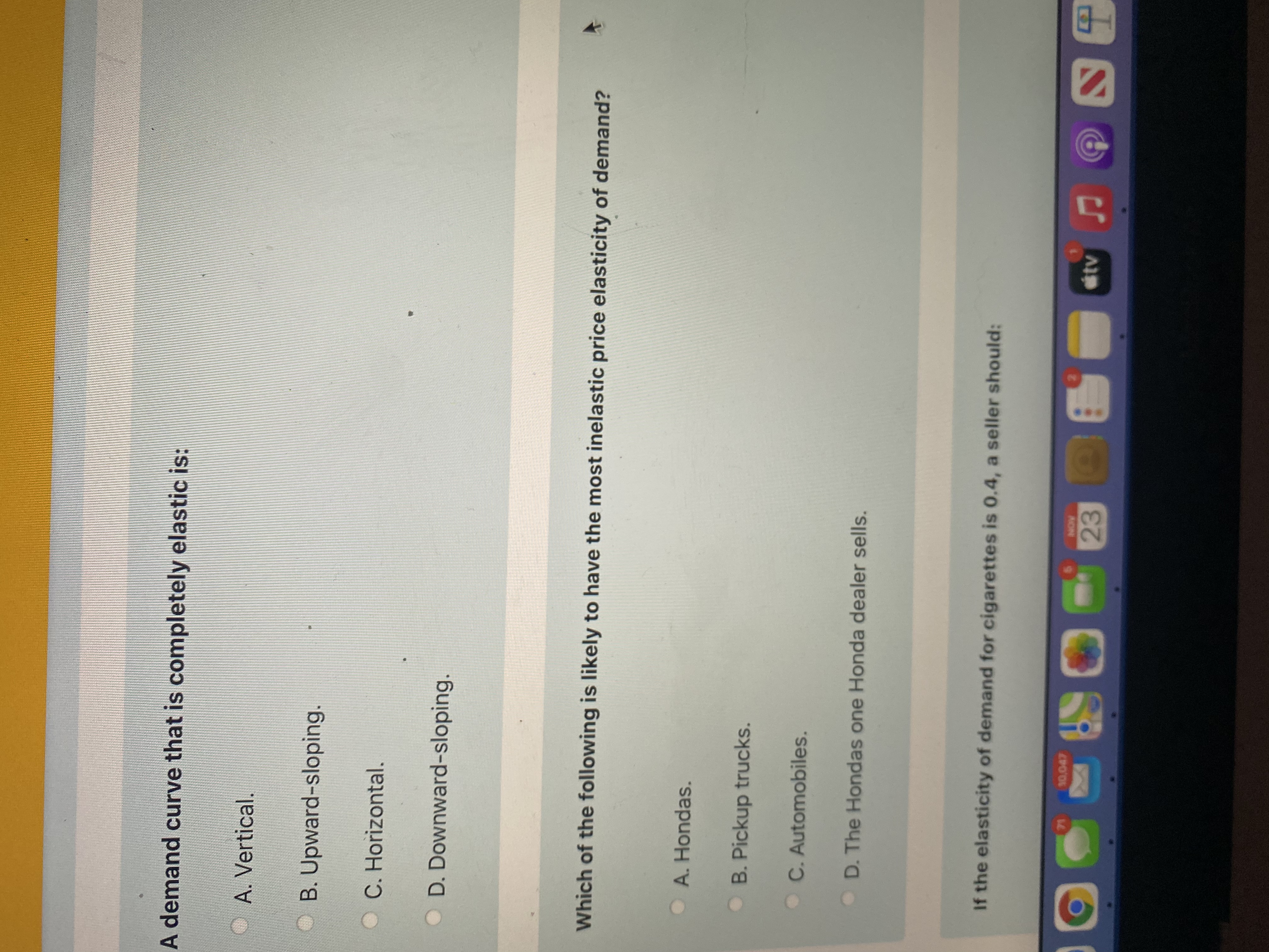 elasticity of demand for cigarettes is 0.4, a seller should: A. Decrease