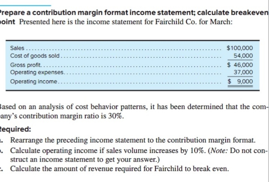 please help Prepare a contribution margin format income statement; calculate breakeven oint