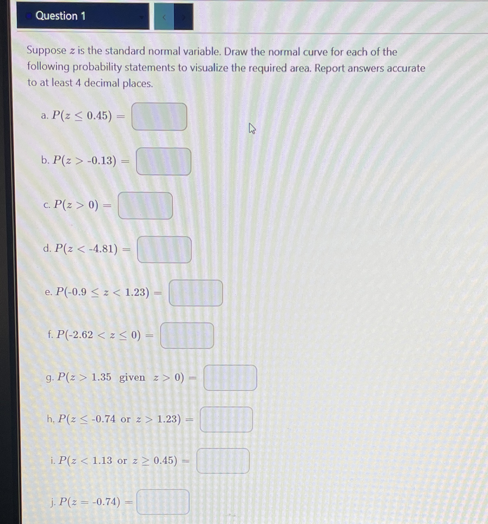  Question 1 Suppose z is the standard normal variable. Draw the