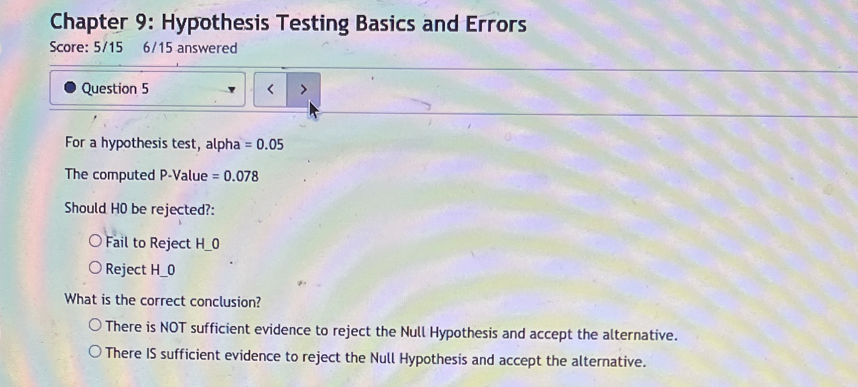  Chapter 9: Hypothesis Testing Basics and Errors Score: 5/15 6/15 answered