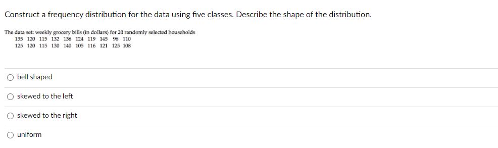  Construct a frequency distribution for the data using five classes. Describe