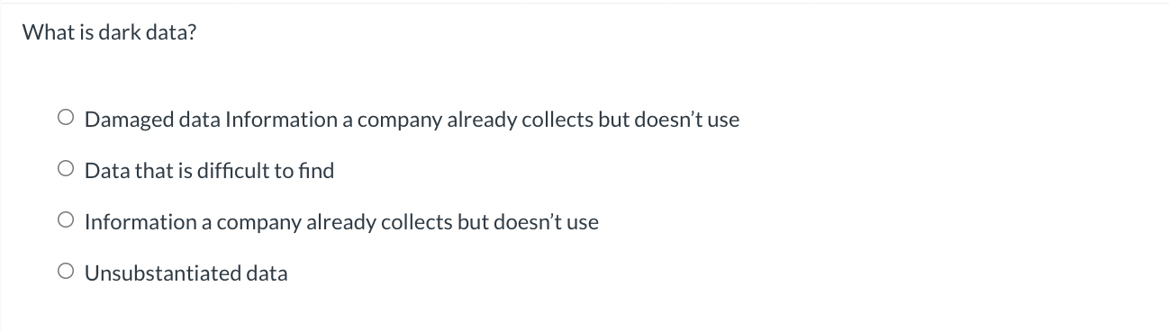 What is dark data? O Damaged data Information a company already