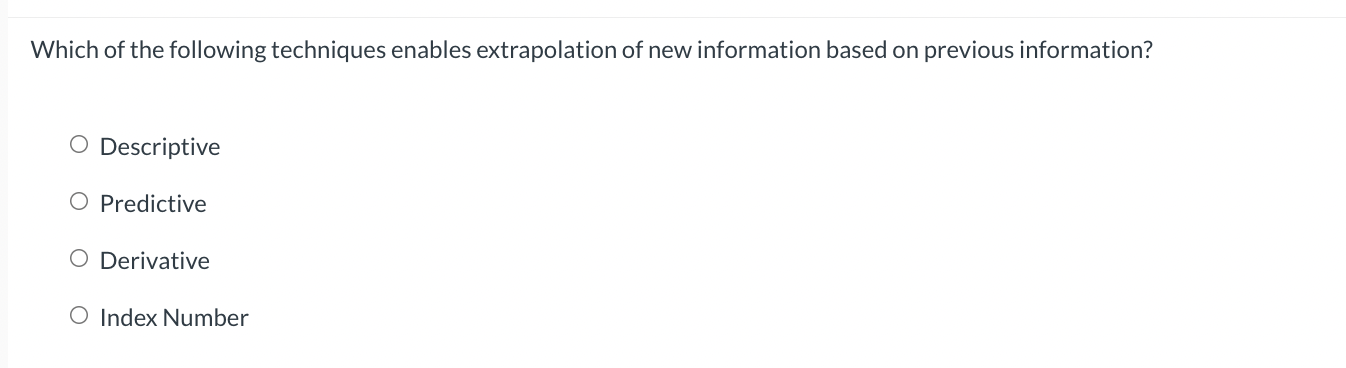 enables extrapolation of new information based on previous information? 0 Descriptive O