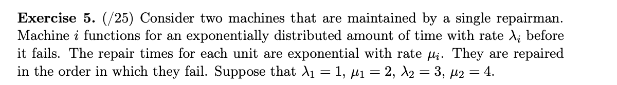  Exercise 5. (/25) Consider two machines that are maintained by a