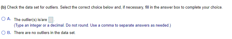 choice. O A. The outlier(s) is/are (Type an integer or a decimal.