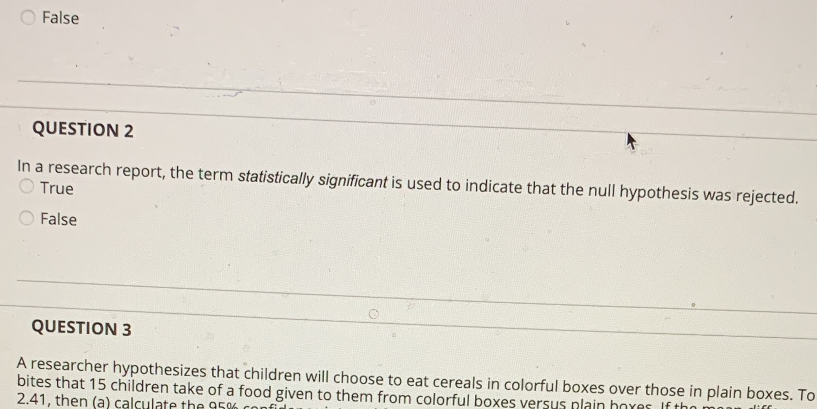 False QUESTION 2 In a research report, the term statistically significant