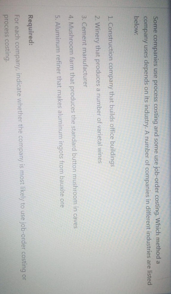 please answer Some companies use process costing and some use job-order costing.