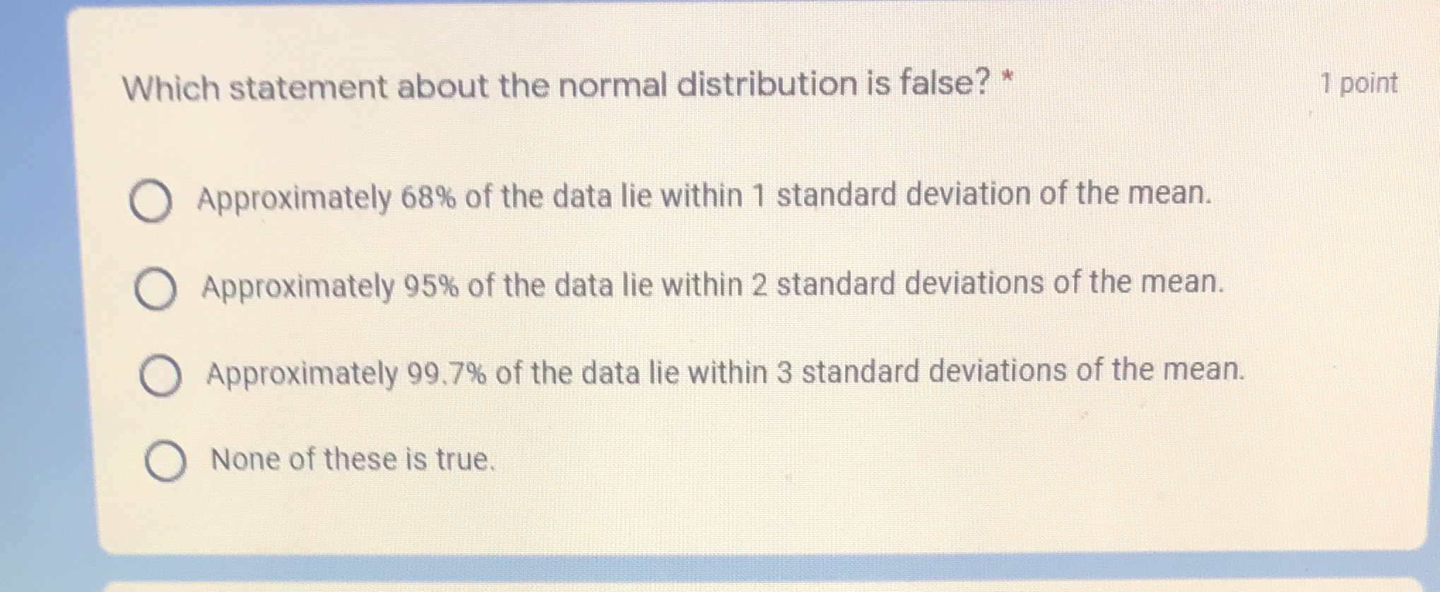  Which statement about the normal distribution is false? * 1 point