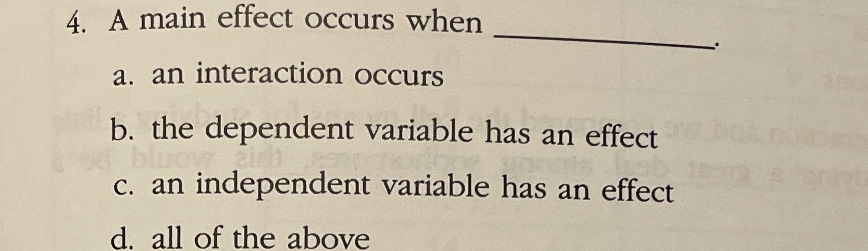 4. A main effect occurs when a. an interaction occurs b.