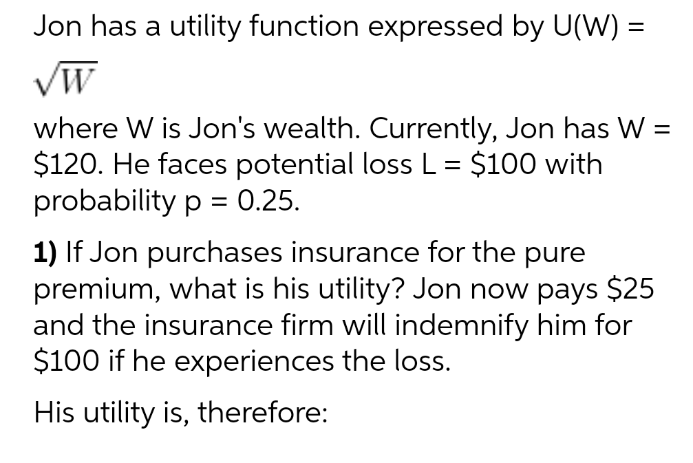 Answer clearly Jon has a utility function expressed by U(W) = w