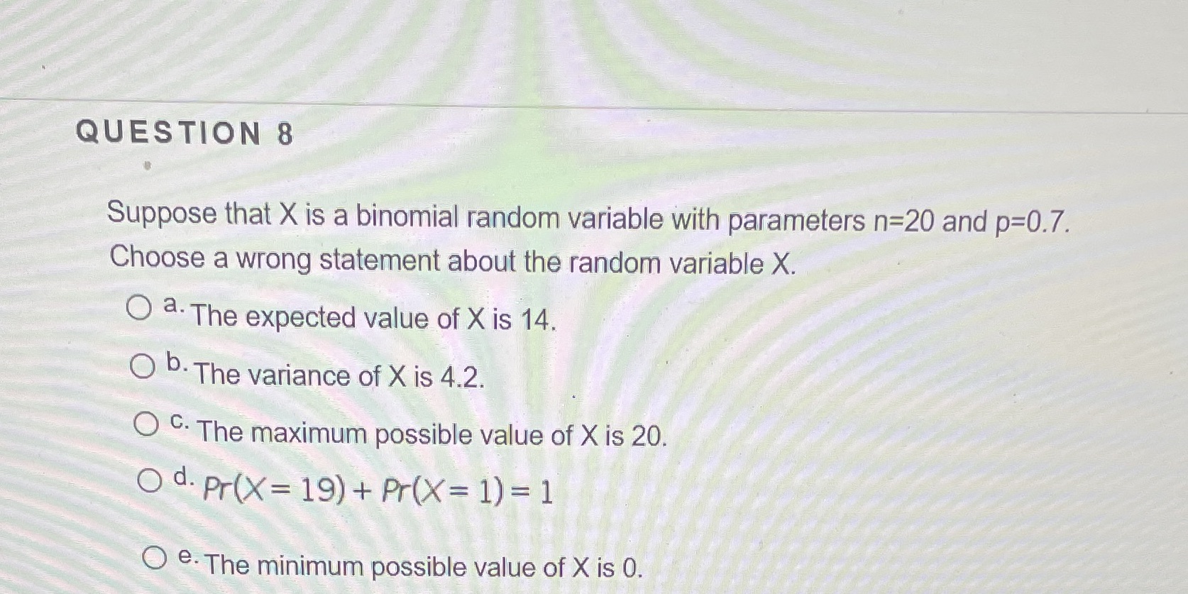  QUESTION 8 Suppose that X is a binomial random variable with