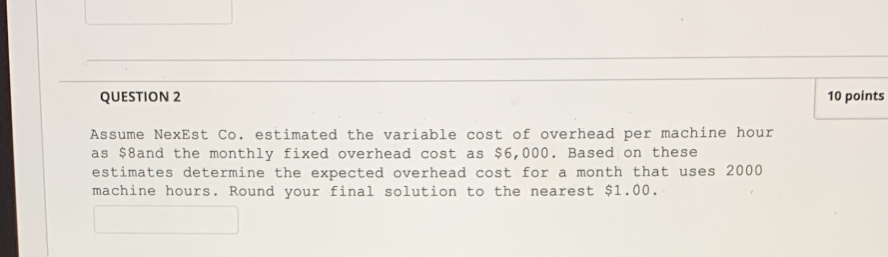 QUESTION 2 10 points Assume NexEst Co. estimated the variable cost