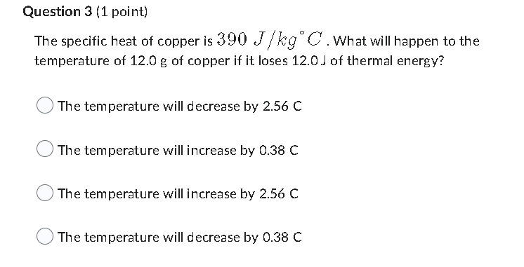 increase by 2.56 C O The temperature will decrease by 0.38 CQuestion