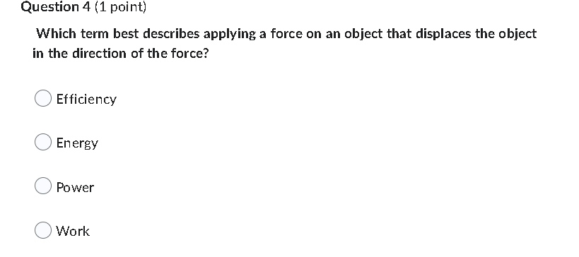 4 {1 point) Which term best describes applying a force on an