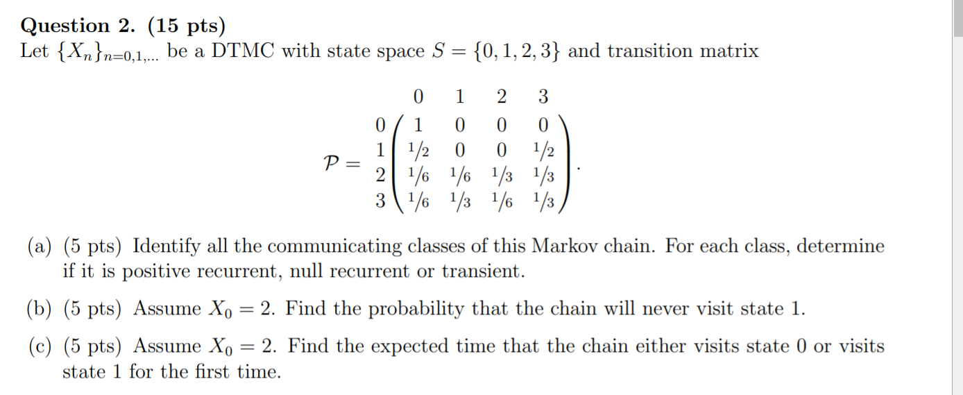  It is shown below Question 2. (15 pts) be a DTMC