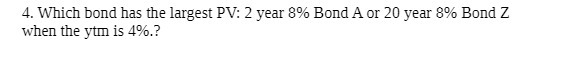 A or 20 year 8% Bond Z when the yum is 4%