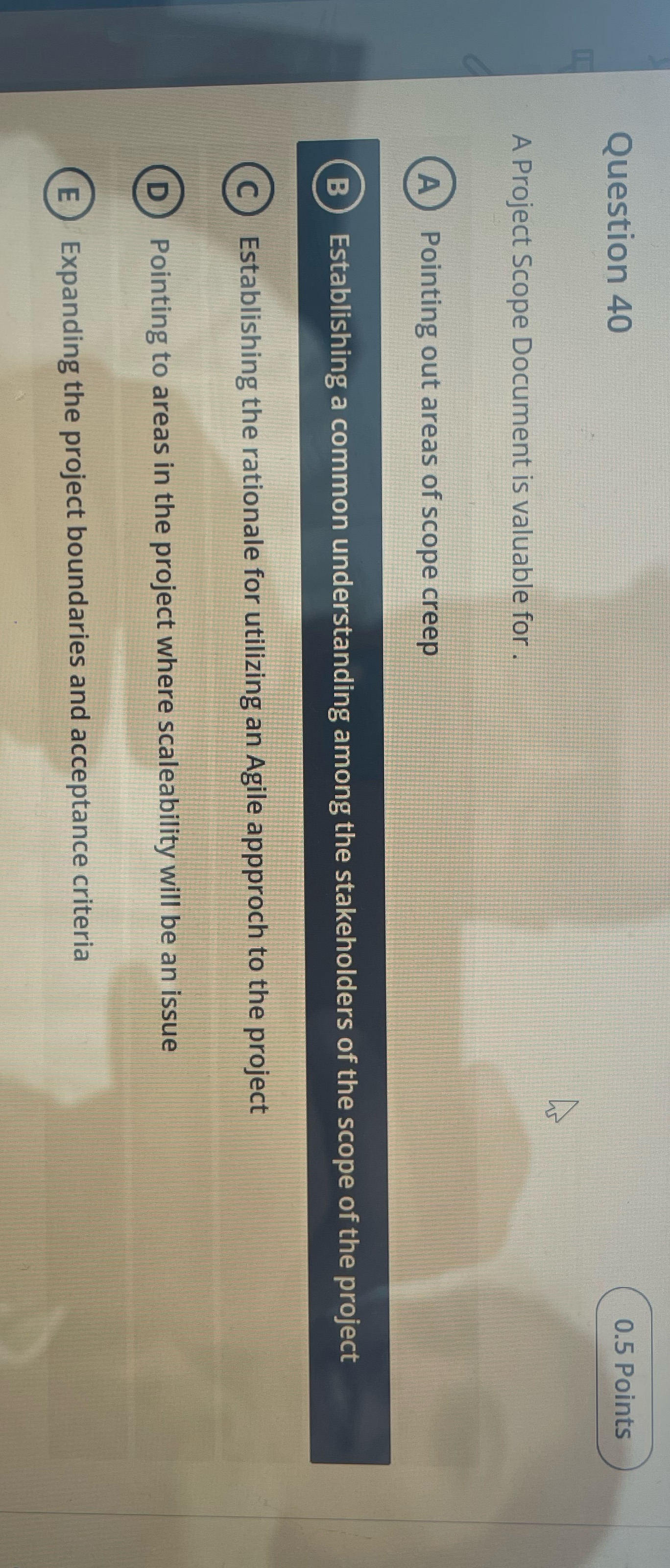 Question 40 0.5 Points A Project Scope Document is valuable for