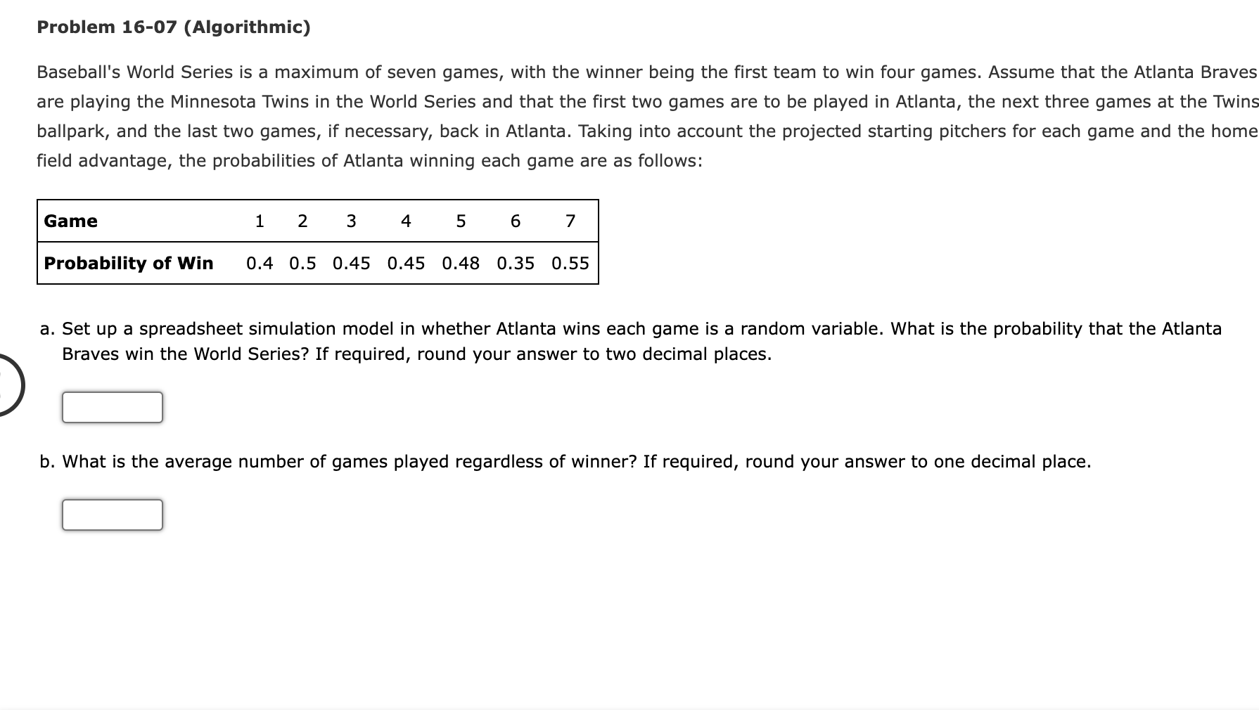  Problem 16-07 (Algorithmic) Baseball's World Series is a maximum of seven
